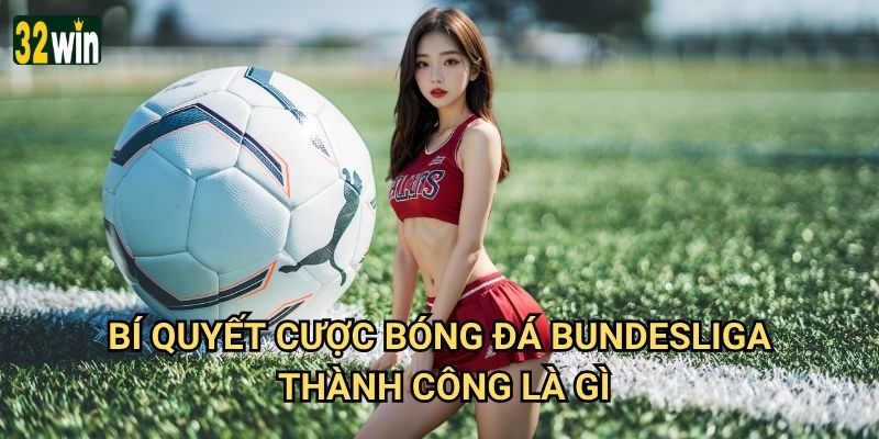 Bundesliga 32win có phải là điểm đến lý tưởng cho fan bóng đá Đức? 3 Bí quyết cược bóng đá Bundesliga thành công là gì?
