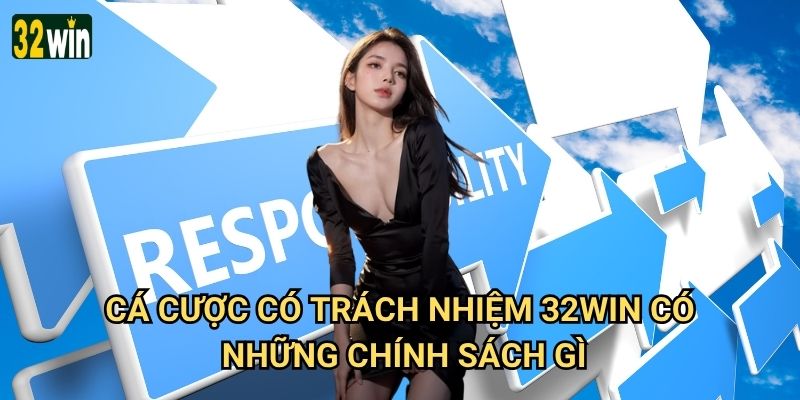Cá cược có trách nhiệm 32win thực hiện như thế nào để bảo vệ người chơi? 1 Cá cược có trách nhiệm 32win có những chính sách gì?