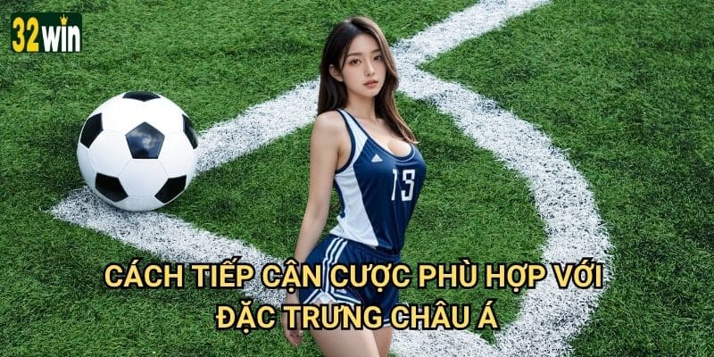 AFC Asian Cup 32win có cơ hội cược tốt cho bóng đá châu Á? 3 Cách tiếp cận cược phù hợp với đặc trưng châu Á