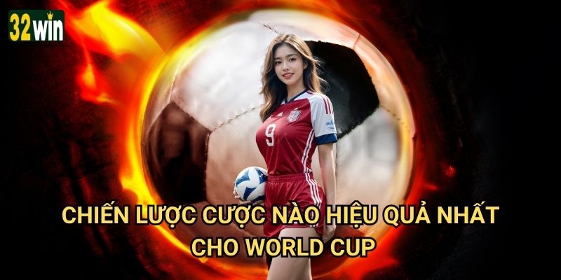 FIFA World Cup 32win có những kèo cược đặc biệt nào cho mùa giải tới? 3 Chiến lược cược nào hiệu quả nhất cho World Cup?