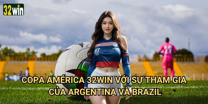 Copa América 32win có tỷ lệ cược hấp dẫn cho giải Nam Mỹ? 2 Copa América 32win với sự tham gia của Argentina và Brazil