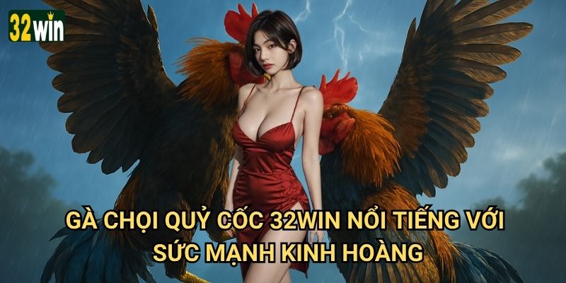 Gà Chọi Quỷ Cốc 32win có phong cách đấu đáng sợ như tên gọi? 2 Gà Chọi Quỷ Cốc 32win nổi tiếng với sức mạnh kinh hoàng