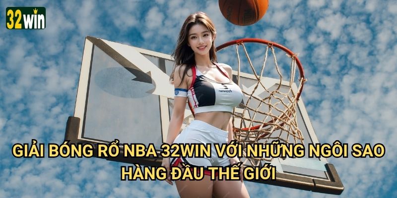 Giải bóng rổ NBA 32win có tỷ lệ cược cạnh tranh nhất không? 2 Giải bóng rổ NBA 32win với những ngôi sao hàng đầu thế giới