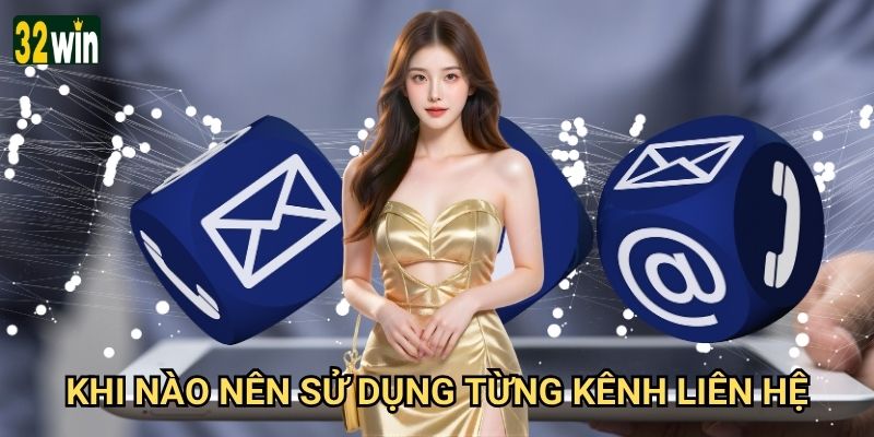 Phương thức liên hệ 32win nào nhanh chóng và hiệu quả nhất? 2 Khi nào nên sử dụng từng kênh liên hệ?