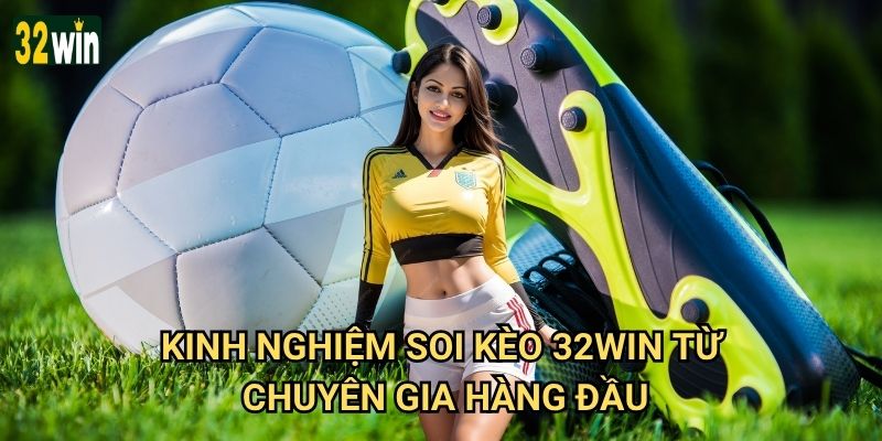 Kinh nghiệm soi kèo 32win có độ chính xác cao không? 2 Kinh nghiệm soi kèo 32win từ chuyên gia hàng đầu