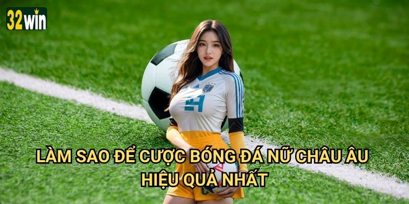 UEFA Women's EURO 2025 32win có mang đến cơ hội cược bóng đá nữ tuyệt vời nhất? 3 Làm sao để cược bóng đá nữ châu Âu hiệu quả nhất?
