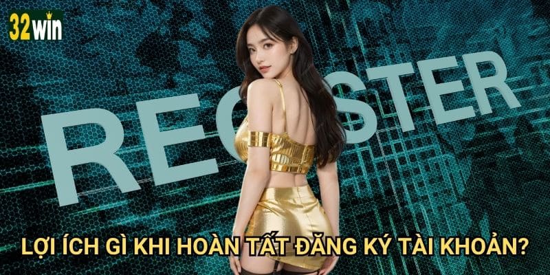 Đăng ký 32win có khó khăn và mất bao lâu để hoàn thành? 3 Lợi ích gì khi hoàn tất đăng ký tài khoản?