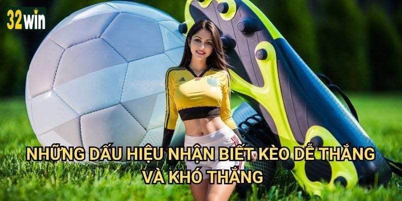 Kinh nghiệm soi kèo 32win có độ chính xác cao không? 3 Những dấu hiệu nhận biết kèo dễ thắng và khó thắng