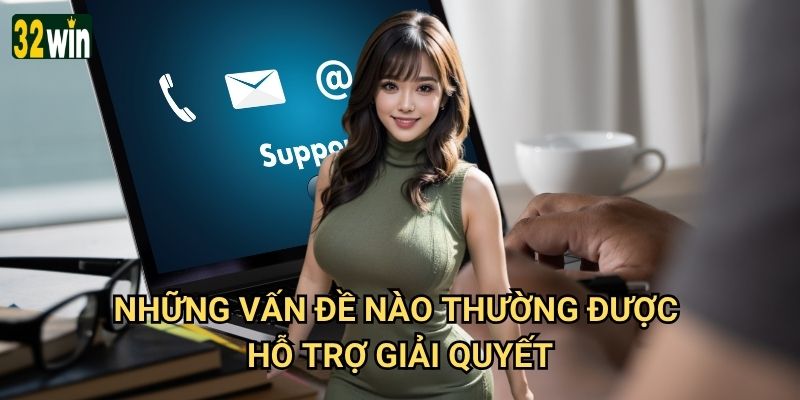 Cách nhận hỗ trợ từ nhà cái 32win nhanh nhất là gì? 3 Những vấn đề nào thường được hỗ trợ giải quyết?
