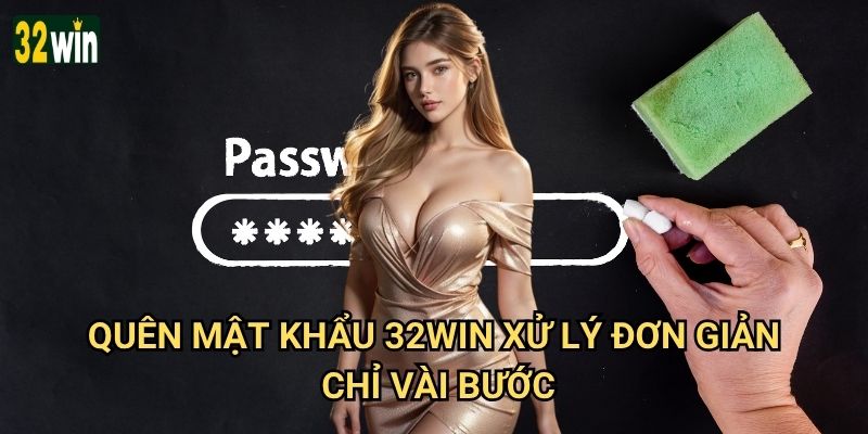 Quên mật khẩu 32win thì khôi phục tài khoản như thế nào? 2 Quên mật khẩu 32win xử lý đơn giản chỉ vài bước