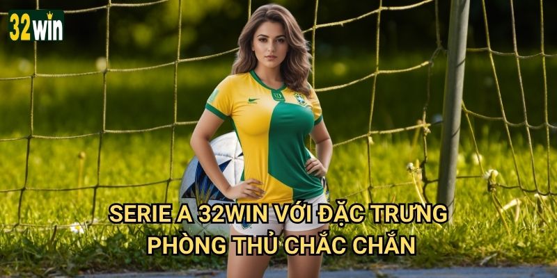 Serie A 32win có phong cách cược khác biệt gì so với các giải khác? 2 Serie A 32win với đặc trưng phòng thủ chắc chắn